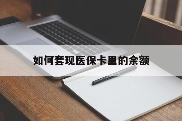 攀枝花如何套现医保卡里的余额(医保怎么能套现)