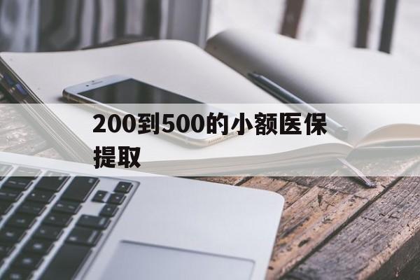 攀枝花200到500的小额医保提取(200到500的小额医保提取微信)