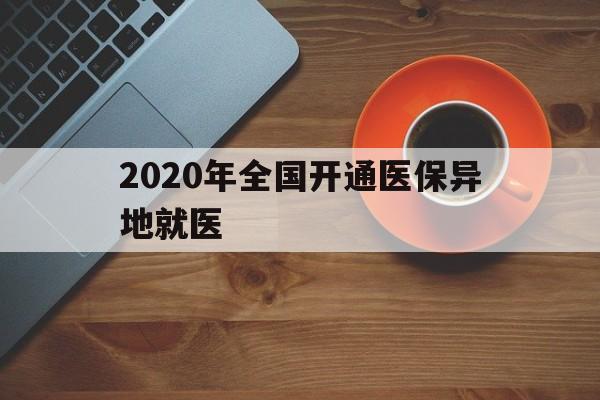 攀枝花2020年全国开通医保异地就医(2020年全国开通医保异地就医医院)
